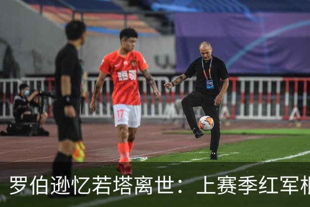 罗伯逊忆若塔离世：上赛季红军根本没心思踢球，我们丢了锐气